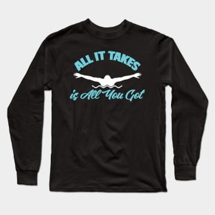 All It Takes Is All You Got Swimmer Swimming Sport Long Sleeve T-Shirt